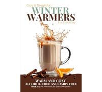 Cozy and Delightful Winter Warmers for Every Day: Warm and Cozy Alcohol-Free and Dairy Free