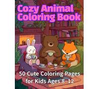 Cozy Animal Coloring Book for Kids Ages 8-12: 50 Cute and Cozy Animal Scenes - Fun Coloring Pages for Relaxing and Creativity