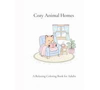 Cozy Animal Homes Coloring Book for Adults: Relaxing Interior Scenes for Stress Relief and Mindful Coloring: 30 Peaceful & Aesthetic Animal Home ... Cozy Interiors for Relaxation and Creativity