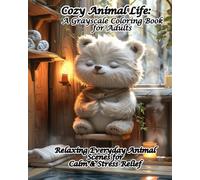 Cozy Animal Life: A Grayscale Coloring Book for Adults: Relaxing Everyday Animal Scenes for Calm & Stress Relief