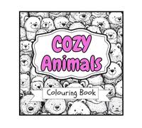 Cozy Animals - Cute Creatures Colouring Book Cozy Hygge Moments for Relaxation, Perfect for Adults and Teens, animal Cutie Comfy