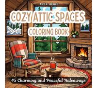 Cozy Attic Spaces Coloring Book: 45 Charming and Peaceful Hideaways Filled with Warmth, Nostalgia, and Relaxing Ambiance for Kids and Adults