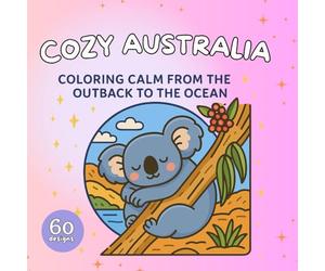 Cozy Australia: Coloring Calm from the Outback to the Ocean: 60 original illustrations that take you on a calming journey through some of the most beloved and iconic aspects of Australian life