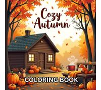 Cozy Autumn: A Fall Coloring Escape for Adults: Relaxing Autumn Scenes with Leaves, Pumpkins, Forest Cabins, and Warm Cozy Moments
