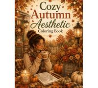 Cozy Autumn Aesthetic Coloring Book: 40 Cozy Coloring Pages Featuring Pumpkin Patches, Cozy Reading Nooks, Fall Baking, Harvest Markets, Warm Drinks, ... Peaceful Seasonal Scenes for Adults and Teens