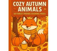 Cozy Autumn Animals: 50 Forest Friends Coloring Pages: Adorable Woodland Creatures in Fall Scenes-Pumpkins, Leaves, Hot Drinks & More!