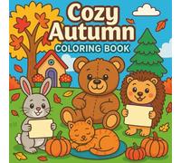 Cozy Autumn Coloring Book: Adorable animals, harvest baskets, pumpkins, and fall leaves that celebrate the charm of the SEASON For kids and teens