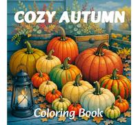Cozy Autumn Coloring Book: Charming Farmhouse Scenes with Rustic Fall Decor, Pumpkins and Warm Drinks to Inspire Relaxation and Creativity