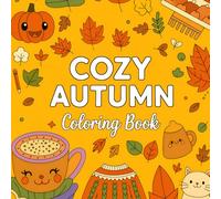 Cozy Autumn Coloring Book: Cute and Easy Autumn Coloring Pages Featuring Cozy Fall Animals, Pumpkins, and Autumn Leaves for Stress Relief and Creativity For All Ages
