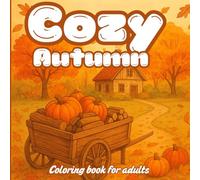 cozy autumn coloring book for adults: 40 Relaxing Fall Scenes with Pumpkins, Cottages, Forest Paths, and Scenic Views for Stress Relief and Mindful Coloring