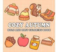 Cozy Autumn: Coloring Book for All Ages, Bold and Easy, Simple and Big Designs for Relaxation Featuring Apple, Umbrella, Squirrel, Fox, Teapot, Autumn Leaf, Wooden Bench And Many More