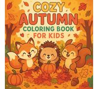 Cozy Autumn Coloring Book for Kids: Cute Animals, Fall Scenes, and Easy Coloring Pages for Ages 4-8: Adorable Autumn Animals, Pumpkins, and Seasonal ... Fall Activity Book for Boys and Girls