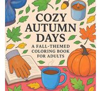 Cozy Autumn Days: A Fall-themed Coloring Book for Adults: 30 Autumn-Themed Coloring Pages Featuring Rustic Cottages, Warm Drinks, Harvest Pumpkins, ... for Mindfulness, Stress Relief and Relaxation