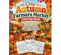 Cozy Autumn Farmers Market Coloring Book: Charming Fall Harvests, Pumpkin Stands, Fresh Produce, and Country Market Scenes