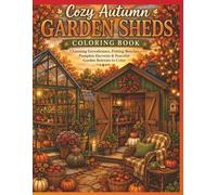Cozy Autumn Garden Sheds Coloring Book: Charming Greenhouses, Potting Benches, Pumpkin Harvests & Peaceful Garden Retreats to Color