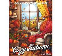 Cozy Autumn Grayscale Coloring Book: Relaxing Fall-Inspired Scenes for Adults and Teens: 40 Comforting Grayscale Pages Featuring Sweater Weather, Falling Leaves, Forest Moments & Warm Seasonal Vibes