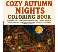 Cozy Autumn Nights Coloring Book: 50 Bold and Easy Cozy Autumn Scenes with Cabins, Lanterns, Stargazing, Woodland Animals, Campfires, Pumpkins, and Cottagecore Landscapes for Adults and Teens