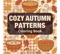 Cozy Autumn Patterns Coloring Book: Relaxing Fall Coloring Pages with Pumpkins, Leaves, and Cozy Autumn Vibes for Stress Relief and Mindful Creativity for Adults and Teens