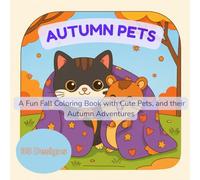 Cozy Autumn Pets: A Fun Fall Coloring Book with Cute Dogs, Cats, and Seasonal Adventures: Adorable Autumn-Themed Coloring Pages for Kids Ages 4-10 ... Falling Leaves, and Cozy Rainy Moments
