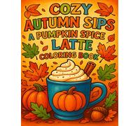 Cozy Autumn Sips: A Pumpkin Spice Latte Coloring Book: Relaxing Fall-Inspired Coloring Pages with Pumpkins, Lattes, and Cozy Autumn Vibes