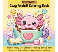 Cozy Axolotl Coloring Book: Bold and Easy Cute Scenes of Reading, Baking, Bath Time, and Relaxation for Teens, Adults, and Kids