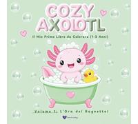 COZY AXOLOTL: Il Mio Primo Libro da Colorare (1-3 Anni) - Linee Ultra Spesse e Grandi Disegni per il Bagnetto dei Bambini - Volume 1
