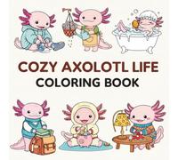 Cozy Axolotl Life Coloring Book: Cute Bold and Easy Everyday Animal Coloring Pages for Relaxation