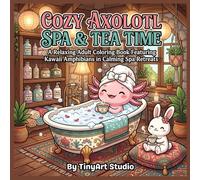 Cozy Axolotl Spa & Tea Time: A Cute Axolotl Coloring Book for Adults: Relaxing Kawaii Spa Scenes, Bubble Baths, Tea Time, and Adorable Animal Friends for Stress Relief