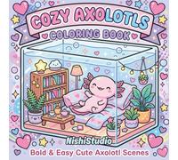 Cozy Axolotls Coloring Book for Adults & Teens: Bold & Easy Cute Axolotl Scenes for Relaxation, Stress Relief & Soft Life Coloring