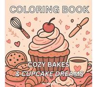 Cozy Bakes & Cupcake Dreams: A Sweet and Wholesome Coloring Book of Cupcakes, Cookies, and Comforting Treats 45 Illustrations