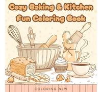 Cozy Baking & Kitchen Fun Coloring Book: 35 Deliciously Cute Kitchen Scenes, Baking Tools, and Sweet Treats to Color and Relax