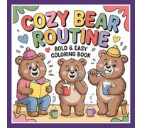 Cozy Bear Routine Bold & Easy Coloring Book: 55+ Cute and Simple Pages of Bears in Daily Life: Adorable Coloring Book for Kids Ages 3-8 | Bold Outlines, Easy Designs, and Fun Bear Adventures