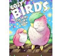 Cozy Birds Coloring Storybook: Uplifting Coloring pages with Adorable Animal Tales and Hygge Illustrations for Adults and Kids Stress Relief and Creativity