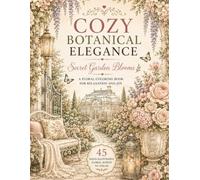 Cozy Botanical Elegance: Secret Garden Blooms: A Floral Coloring Book for Relaxation and Joy
