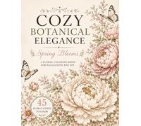 Cozy Botanical Elegance: Spring Blooms - A Floral Coloring Book for Relaxation and Joy