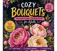 Cozy Bouquets Coloring Book: Relaxing Floral Designs for Adults: Beautiful Flower Bouquets for Stress Relief