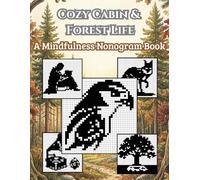 Cozy Cabin & Forest Life: A Mindfulness Nonogram Book: 88 Relaxing Logic Puzzles for Adults: Griddlers, Picross & Hanjie. A Journey Through Nature and ... with Various Grid Sizes from Easy to Expert.