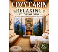 Cozy Cabin Relaxation Coloring Book: Peaceful Scenes to Relax, Unwind, and Escape