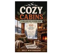 Cozy Cabins: A Bold and Easy Coloring Book 100 Simple Large Print Designs of Rustic Cabins, Crackling Fires, and Quiet Winter Living