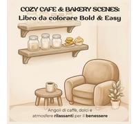 Cozy Cafe & Bakery Scenes: Libro da colorare Bold & Easy: Angoli di caffè, dolci e atmosfere rilassanti per il benessere