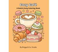 Cozy Café Coloring Book: Bold and Easy Coloring Book for Adults Featuring Coffee, Pastries, Desserts, Cute Café Scenes, Stress Relief & Relaxation