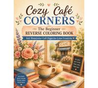 Cozy Café Corners: The Beginner Reverse Coloring Book: Soft Watercolor Café Pages for Calm Creativity