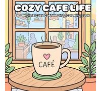 COZY CAFE LIFE: 50 Simple & Cute Coffee Shop Coloring Book