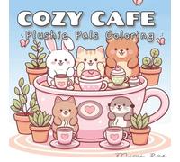 Cozy Cafe Plushie Pals Coloring: A Cute and Calming Coloring Book of Adorable Plushies, Sweet Treats, and Cozy Moments | 25 Whimsical Illustrations in 8.5×8.5 Format