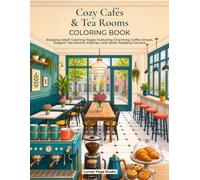 Cozy Cafés & Tea Rooms Coloring Book: Relaxing Adult Coloring Pages Featuring Charming Coffee Shops, Elegant Tea Rooms, Pastries, and Quiet Reading Corners