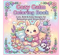 Cozy Calm Coloring Book for Teens & Adults: Cute, Bold & Easy Designs for Relaxation, Stress Relief, Cozy Moments, Kawaii Animals, and Mindful Coloring Fun