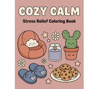 Cozy Calm: Stress Relief Coloring Book: A Gentle Retreat Featuring Whimsical Comforts, Peaceful Indoor Scenes, and Heartwarming Moments for Mindful Relaxation