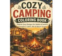 Cozy Camping Coloring Book for Adults: Bold & Easy Relaxing Outdoor Scenes Featuring Campfires, Cabins, RV Life, Hiking, Lakeside Views & Nature Adventures