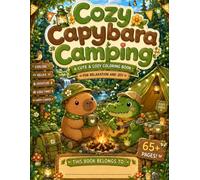 Cozy Capybara Camping Coloring Book: 65+ Cute Camping Coloring Pages Filled with Cozy Forest Adventures, Campfires, Marshmallows, and Adorable Animal ... Kids Ages 3+ and Animal Lovers of All Ages