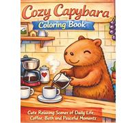 Cozy Capybara Coloring Book: Cute Relaxing Scenes of Calm Life, Coffee, Bath and Peaceful Moments.